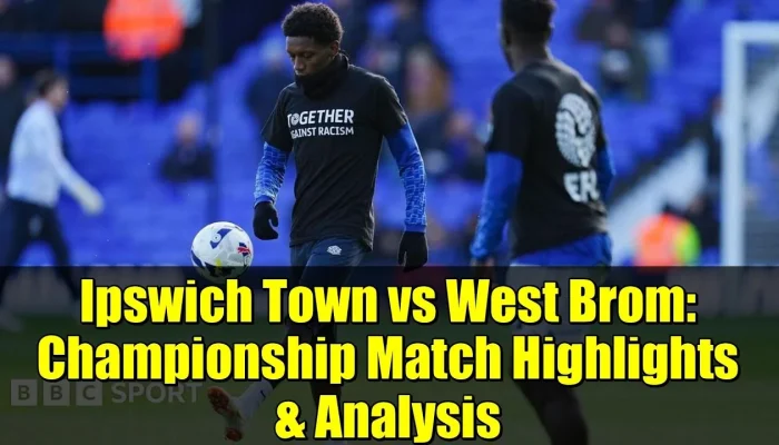 Pertarungan Sengit West Brom vs Ipswich: Tinjauan Hasil dan Highlights