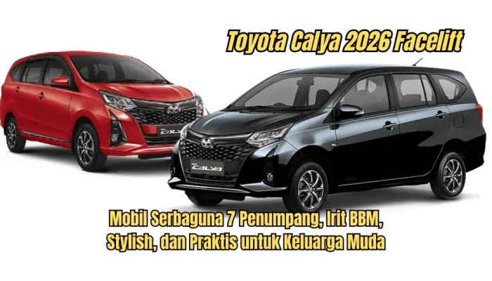 Toyota Calya 2026: Desain Baru Lebih Modern, Irit BBM, Harga Tetap Bersahabat